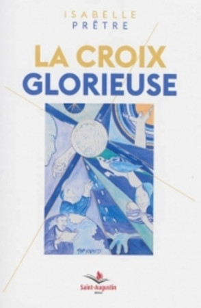 CROIX GLORIEUSE (LA) - ISABELLE PRETRE - SAINT AUGUSTIN