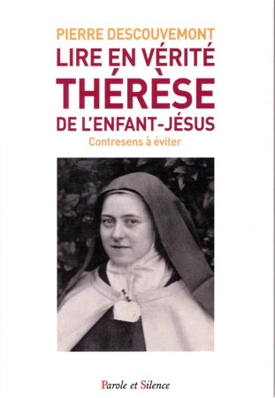 LIRE EN VERITE THERESE DE L'ENFANT-JESUS / CONTRESENS A EVITER - DESCOUVEMONT PIERRE - PAROLE SILENCE