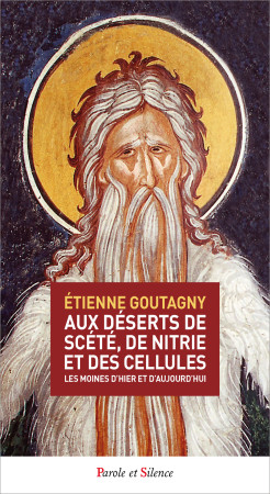 AUX DESERTS DE SCETE, DE NITRIE ET DES CELLULES - Etienne Goutagny - PAROLE SILENCE