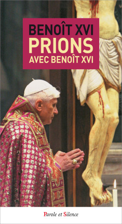 PRIONS AVEC BENOIT XVI -  Benoît XVI - PAROLE SILENCE