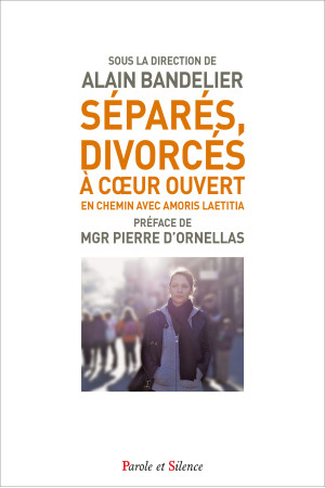 SEPARES, DIVORCES A COEUR OUVERT EN CHEMIN AVEC AMORIS LAETITIA - Alain BANDELIER - PAROLE SILENCE