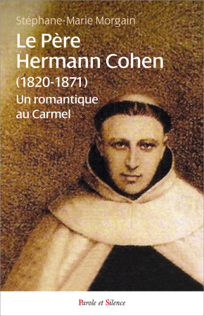 PERE HERMANN COHEN / 1820-1871 / UN ROMANTIQUE AU CARMEL - Stéphane-Marie Morgain - PAROLE SILENCE