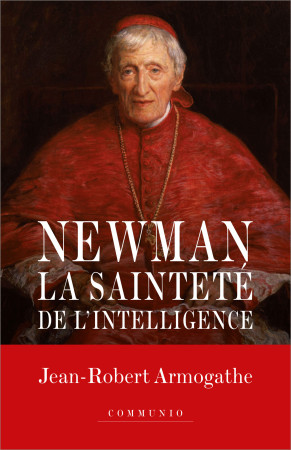 NEWMANN / LA SAINTETE DE L-INTELLIGENCE - Jean-Robert Armogathe - PAROLE SILENCE