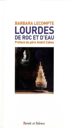 LOURDES, DE ROC ET D-EAU - Barbara Lecompte - PAROLE SILENCE