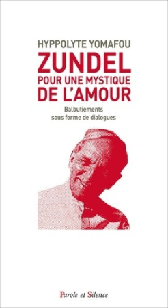 ZUNDEL : POUR UNE MYSTIQUE DE L-AMOUR - BALBUTIEMENTS SOUS FORME DE DIALOGUES - Hippolyte YOMAFOU - PAROLE SILENCE