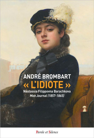 IDIOTE / JOURNAL DE NASTASSIA FLIPPOVNA - BROMBART ANDRE - PAROLE SILENCE