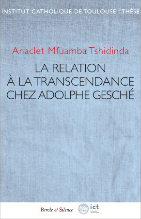 TRANSCENDANCE ET LIBERTE - RELECTURE POUR AUJOURD-HUI DE L-OEUVRE D- ADOLPHE GESCHE - Anaclet Mfuamba Tshidinda - PAROLE SILENCE