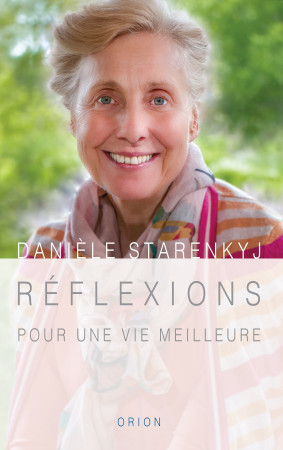 REFLEXIONS POUR UNE VIE MEILLEURE - Danièle STARENKYJ - ORION EDITIONS