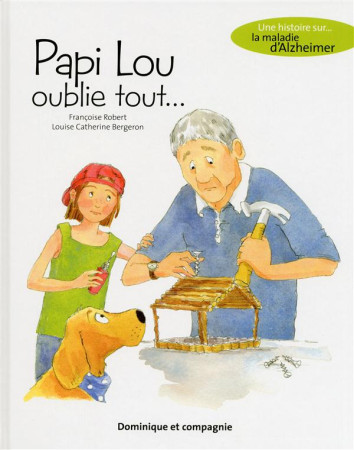 PAPI LOU OUBLIE TOUT - UNE HISTOIRE SUR LA MALADIED'ALZHEIMER - ROBERT FRANCOISE - DOMINIQUE ET COMPAGNIE