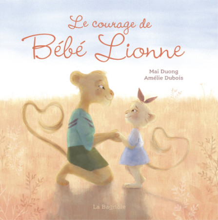 COURAGE DE BEBE LIONNE - Mai Duong - LA BAGNOLE