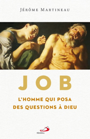 JOB, L-HOMME QUI POSA DES QUESTIONS A DIEU - JÉROME MARTINEAU - MEDIASPAUL