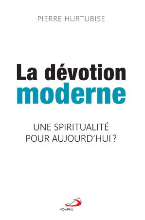 DEVOTION MODERNE / SPIRITUALITE POUR AUJOURD-HUI (UNE)? - PIERRE HURTUBISE - MEDIASPAUL