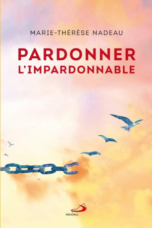 PARDONNER L-IMPARDONNABLE - Marie Thérèse NADEAU - MEDIASPAUL