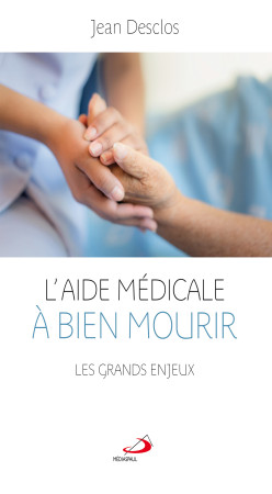 AIDE MEDICALE A BIEN MOURIR / LES GRANDS ENJEUX - JEAN DESCLOS - MEDIASPAUL