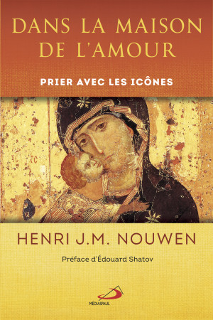 DANS LA MAISON DE L-AMOUR - PRIER AVEC LES ICONES - Henri Nouwen - MEDIASPAUL