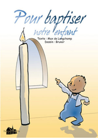 POUR BAPTISER NOTRE ENFANT -  Huot de Longchamp Max - PAROISSE FAMILL