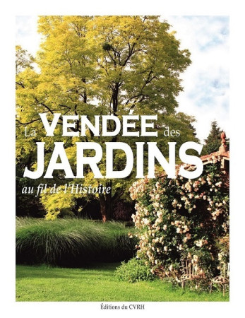 VENDEE DES JARDINS AU FIL DE L-HISTOIRE - COLLECTIF - CVRH