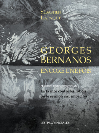 GEORGES BERNANOS ENCORE UNE FOIS (NVELLE ED.) - Sébastien Lapaque - PROVINCIALES