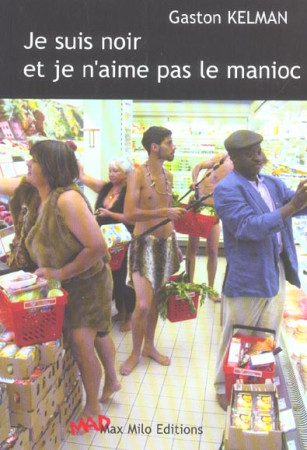 JE SUIS NOIR ET JE N'AIME PAS LE MANIOC - KELMAN GASTON - MAX MILO