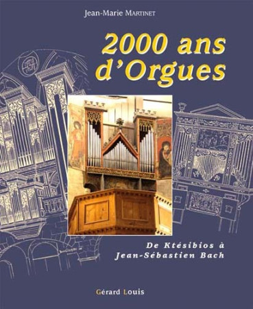 2000 ANS D-ORGUES DE KTESIBIOS A JEAN SEBAS TIEN BACH - Jean-Marie Martinet - PLI