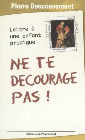 NE TE DECOURAGE PAS - LETTRE A UN ENFANT PR ODIGUE - DESCOUVEMONT PERE - EMMANUEL