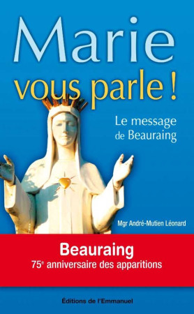 MARIE VOUS PARLE ! / LE MESSAGE DE BEAURAIN G - LEONARD ANDRE, MGR - EMMANUEL