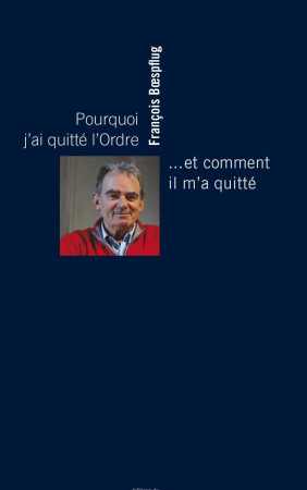 POURQUOI J-AI QUITTE L-ORDRE... ET COMMENT IL M-A QUITT -  BOESPFLUG Francois - EDITIONS DU 81