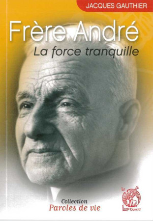 FRERE ANDRE - LA FORCE TRANQUILLE - JACQUES GAUTHIER - LIVRE OUVERT