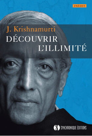 DECOUVRIR L-ILLIMITE - Jiddu Krishnamurti - SYNCHRONIQUE