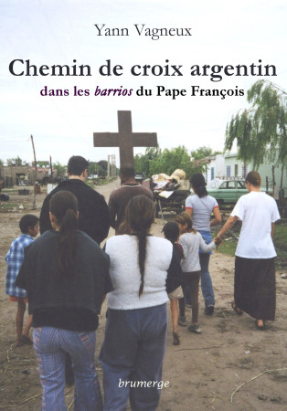 CHEMIN DE CROIX ARGENTIN DANS LES BARRIOS DU PAPE FRANCOIS - Yann Vagneux - BRUMERGE