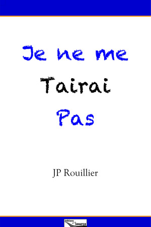 JE NE ME TAIRAI PAS - Jean-Philippe Rouillier - SOURCE