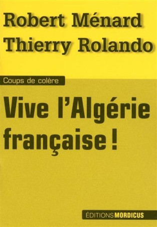 VIVE L'ALGERIE FRANCAISE ! - MENARD ROBERT - MORDICUS