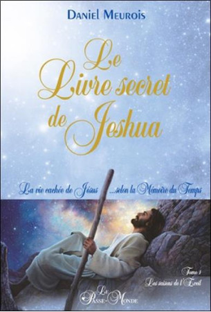 LIVRE SECRET DE JESHUA - LA VIE CACHEE DE JESUS... SELON LA MEMOIRE DU TEMPS T1 - MEUROIS DANIEL - LE PASSE-MONDE