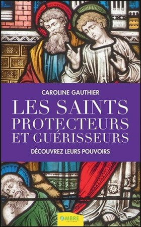 SAINTS PROTECTEURS ET GUERISSEURS - DECOUVREZ LEURS POUVOIRS - GAUTHIER CAROLINE - Ambre