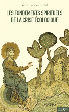 FONDEMENTS SPIRITUELS DE LA CRISE ECOLOGIQUE - Jean-Claude LARCHET - DES SYRTES