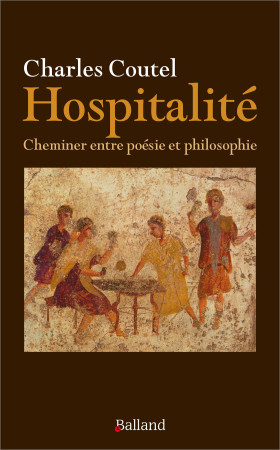 SENS DE L-HOSPITALITE - CHEMINER ENTRE POESIE ET PHILOSOPHIE - Charles Coutel - BALLAND