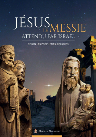 JESUS LE MESSIE ATTENDU PAR ISRAEL SELON LES PROPHETES BIBLIQUES -  Association Marie de Nazareth  - MDN PRODUCTIONS