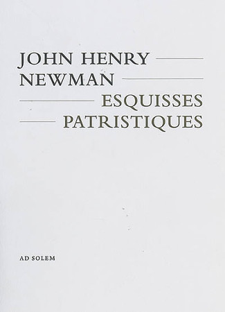 ESQUISSES PATRISTIQUES - John Henry Newman - AD SOLEM