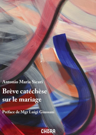 BREVE CATECHESE SUR LE MARIAGE - ANTONIO MARIA SICARI - CHORA