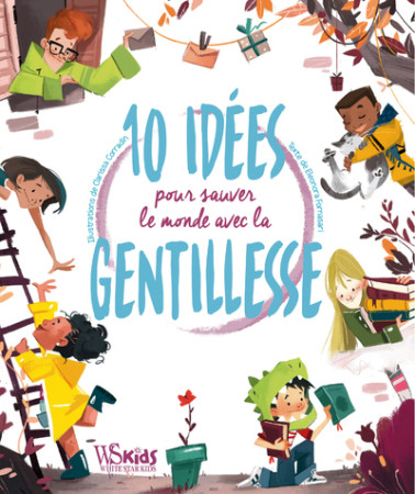 10 IDEES POUR SAUVER LE MONDE PAR LA GENTILLESSE - LIVRE - Eleonora Fornasari - WHITE STAR KIDS