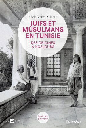 JUIFS ET MUSULMANS EN TUNISIE - Abdelkrim Allagui - TALLANDIER