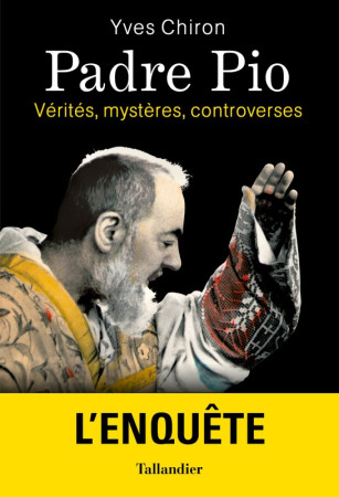 PADRE PIO L-ENQUETE VERITES MYSTERES - Yves Chiron - TALLANDIER