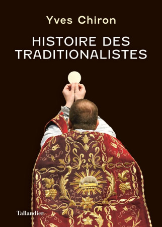 HISTOIRE DES TRADITIONALISTES - Yves Chiron - TALLANDIER