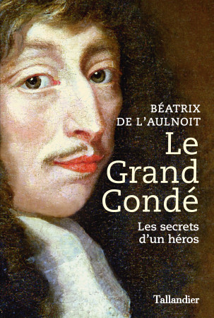 LE GRAND CONDE - LE PRINCE MALHEUREUX - Béatrix de L'Aulnoit - TALLANDIER