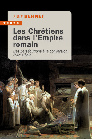 CHRETIENS DANS L-EMPIRE ROMAIN - DES PERSECUTIONS A LA CONVERSION IE IVE SIECLE - Anne Bernet - TALLANDIER