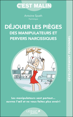 DEJOUER LES PIEGES DES MANIPULATEURS ET PERVERS NARCISSIQUES - Antoine Spath - LEDUC