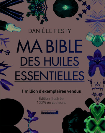 BIBLE DES HUILES ESSENTIELLES / LUXE (MA) - Danièle Festy - LEDUC