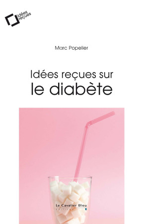 IDEES RECUES SUR LE DIABETE - Marc Popelier - CAVALIER BLEU