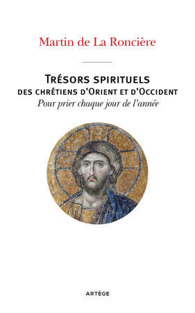 TRESORS SPIRITUELS DES CHRETIENS D-ORIENT ET D-OCCIDENT - POUR PRIER CHAQUE JOUR DE L-ANNEE - Martin de La Roncière - ARTEGE