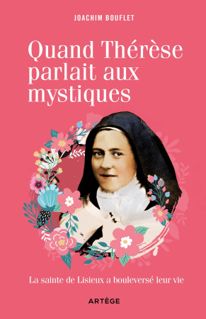 QUAND THERESE PARLAIT AUX MYSTIQUES / LA SAINTE DE LISIEUX  A BOULEVERSE LEUR VIE - Joachim Bouflet - ARTEGE